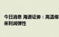 今日消息 海通证券：高温催化空调需求，原材料跌价有望带来利润弹性