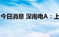 今日消息 深南电A：上半年亏损9409.81万元