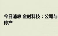 今日消息 金时科技：公司与下属子公司受限电政策影响临时停产