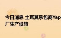 今日消息 土耳其承包商Yapi Merkezi将承建宝马匈牙利工厂生产设施