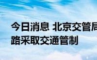 今日消息 北京交管局：服贸会期间对部分道路采取交通管制