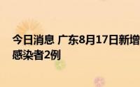 今日消息 广东8月17日新增本土确诊病例6例、本土无症状感染者2例