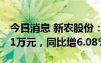 今日消息 新农股份：上半年归母净利9891.21万元，同比增6.08%