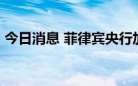 今日消息 菲律宾央行加息50个基点至3.75%