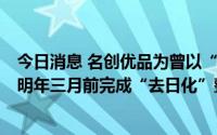 今日消息 名创优品为曾以“日本设计师品牌”自居而道歉，明年三月前完成“去日化”整改