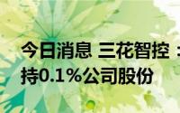 今日消息 三花智控：实际控制人大宗交易减持0.1%公司股份