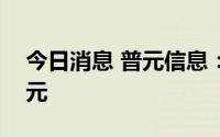 今日消息 普元信息：上半年净亏2752.04万元