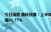 今日消息 南岭民爆：上半年归母净利润2181.9万元，同比降41.77%