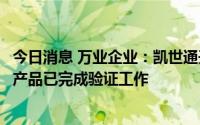 今日消息 万业企业：凯世通开发的iPV6000光伏离子注入机产品已完成验证工作