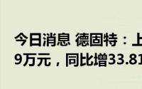 今日消息 德固特：上半年归母净利润2388.69万元，同比增33.81%