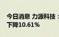 今日消息 力源科技：上半年归母净利润同比下降10.61%