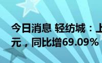 今日消息 轻纺城：上半年归母净利润3.65亿元，同比增69.09%