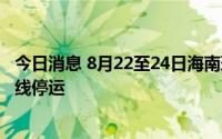 今日消息 8月22至24日海南环岛高铁、海口市郊列车继续全线停运