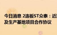 今日消息 2连板ST众泰：近期签署智能网联新能源汽车研发及生产基地项目合作协议