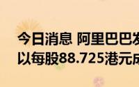 今日消息 阿里巴巴发生大宗交易：100万股以每股88.725港元成交