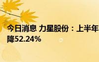 今日消息 力星股份：上半年归母净利润2987.32万元，同比降52.24%