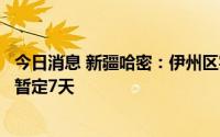 今日消息 新疆哈密：伊州区实行临时性静态管理措施，时间暂定7天