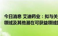 今日消息 艾迪药业：拟与关联方共同投设公司，聚焦于HIV领域及其他潜在可获益领域的医学检验服务