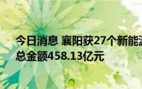 今日消息 襄阳获27个新能源汽车重点合作项目集中签约，总金额458.13亿元