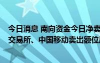 今日消息 南向资金今日净卖出2.93亿港元，美团-W、香港交易所、中国移动卖出额位居前三