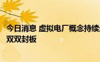 今日消息 虚拟电厂概念持续走高，金智科技、北京科锐午后双双封板