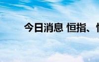 今日消息 恒指、恒生科技指数转涨