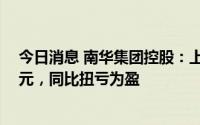 今日消息 南华集团控股：上半年股东应占溢利4669.3万港元，同比扭亏为盈