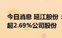 今日消息 延江股份：控股股东之一拟减持不超2.69%公司股份