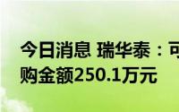 今日消息 瑞华泰：可转债网上投资者放弃认购金额250.1万元