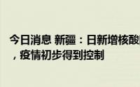 今日消息 新疆：日新增核酸阳性病例开始呈现缓慢下降态势，疫情初步得到控制