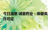 今日消息 诚意药业：保健食品软胶囊剂生产车间获食品生产许可证