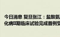 今日消息 复旦张江：盐酸氨酮戊酸外用散用于治疗光化性角化病II期临床试验完成首例受试者入组