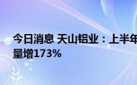 今日消息 天山铝业：上半年归母净利润20亿元，高纯铝销量增173%