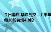 今日消息 华峰测控：上半年归母净利润同比增82.26%，拟每10股转增4.8股