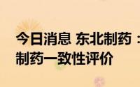 今日消息 东北制药：盐酸金刚烷胺片通过仿制药一致性评价