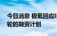 今日消息 极氪回应IPO传闻：目前没有新一轮的融资计划