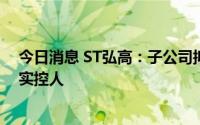 今日消息 ST弘高：子公司拟转让其持有的公司股权给公司实控人