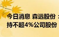 今日消息 森远股份：控股股东、实控人拟减持不超4%公司股份