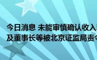 今日消息 未能审慎确认收入和利润导致信披不准确，宝兰德及董事长等被北京证监局责令改正