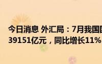 今日消息 外汇局：7月我国国际货物和服务贸易进出口规模39151亿元，同比增长11%