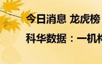 今日消息 龙虎榜|科华数据：一机构净卖出1.14亿元