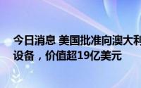 今日消息 美国批准向澳大利亚出售40架黑鹰直升机和相关设备，价值超19亿美元