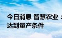 今日消息 智慧农业：家用锂电储能产品暂未达到量产条件