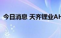 今日消息 天齐锂业AH股齐涨，A股涨超6%