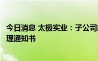 今日消息 太极实业：子公司起诉保华上海一案已收到法院受理通知书