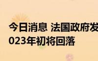 今日消息 法国政府发言人：通胀或已见顶，2023年初将回落