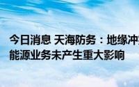 今日消息 天海防务：地缘冲突事件对公司船海工程业务和新能源业务未产生重大影响