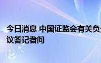 今日消息 中国证监会有关负责人就签署中美审计监管合作协议答记者问