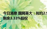 今日消息 国网英大：拟约2.91亿元协议受让子公司英大证券剩余3.33%股权