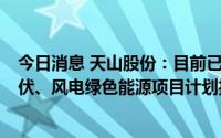 今日消息 天山股份：目前已建成投入运行4条光伏发电，光伏、风电绿色能源项目计划投资19个